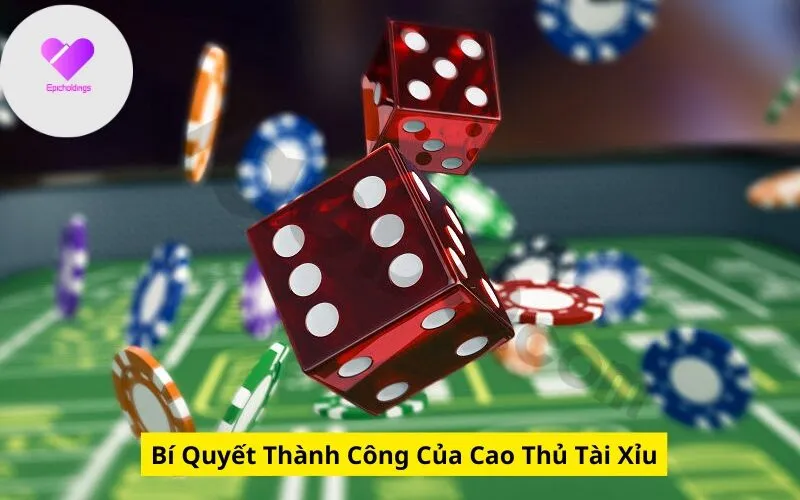 Bí Quyết Thành Công Của Cao Thủ Tài Xỉu