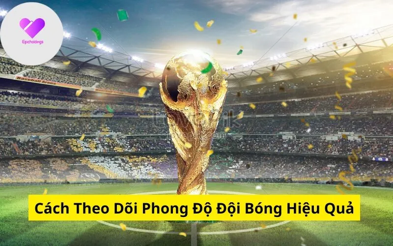 Cách Theo Dõi Phong Độ Đội Bóng Hiệu Quả