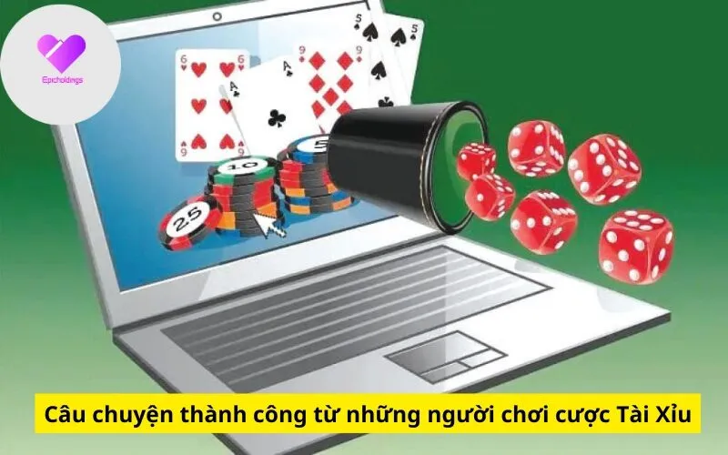 Câu chuyện thành công từ những người chơi cược Tài Xỉu