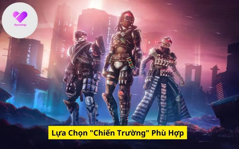 Lựa Chọn "Chiến Trường" Phù Hợp