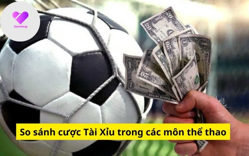 So sánh cược Tài Xỉu trong các môn thể thao