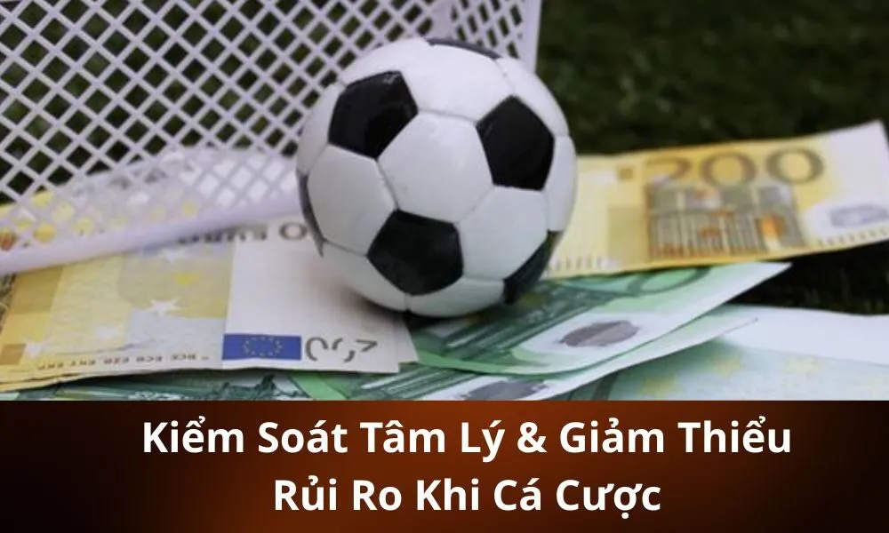 Kiểm Soát Tâm Lý & Giảm Thiểu Rủi Ro Khi Cá Cược