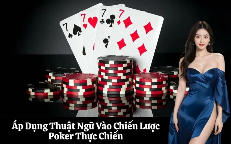 Áp Dụng Thuật Ngữ Vào Chiến Lược Poker Thực Chiến
