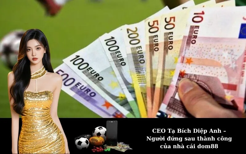 CEO Tạ Bích Diệp Anh – Người đứng sau thành công của nhà cái dom88