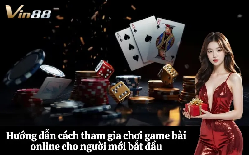 Hướng dẫn cách tham gia chơi game bài online cho người mới bắt đầu