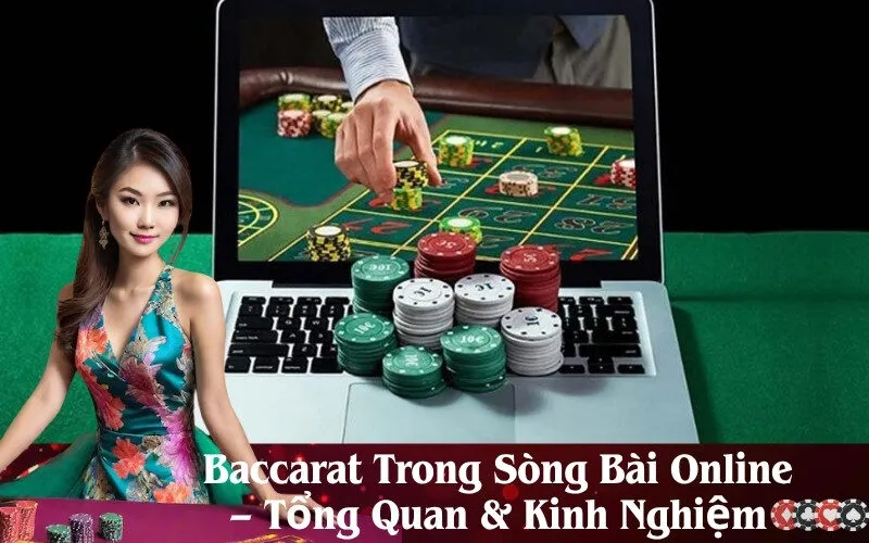 Baccarat Trong Sòng Bài Online – Tổng Quan & Kinh Nghiệm