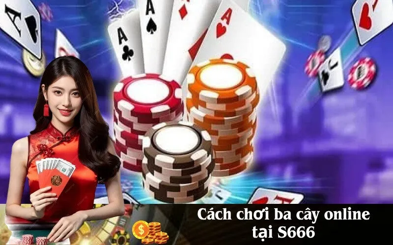 Cách chơi ba cây online tại S666