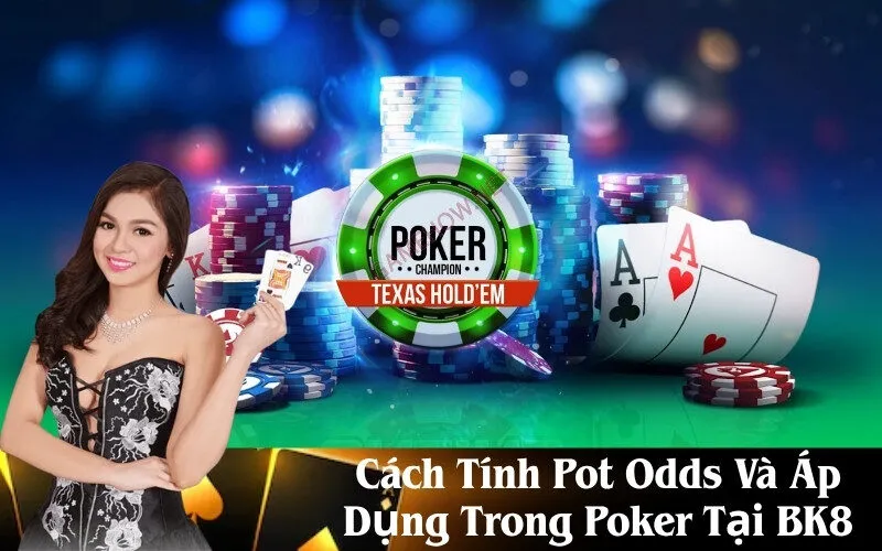 Cách Tính Pot Odds Và Áp Dụng Trong Poker Tại BK8