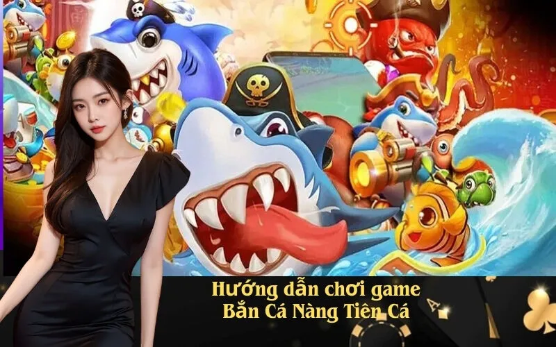 Hướng dẫn chơi game Bắn Cá Nàng Tiên Cá