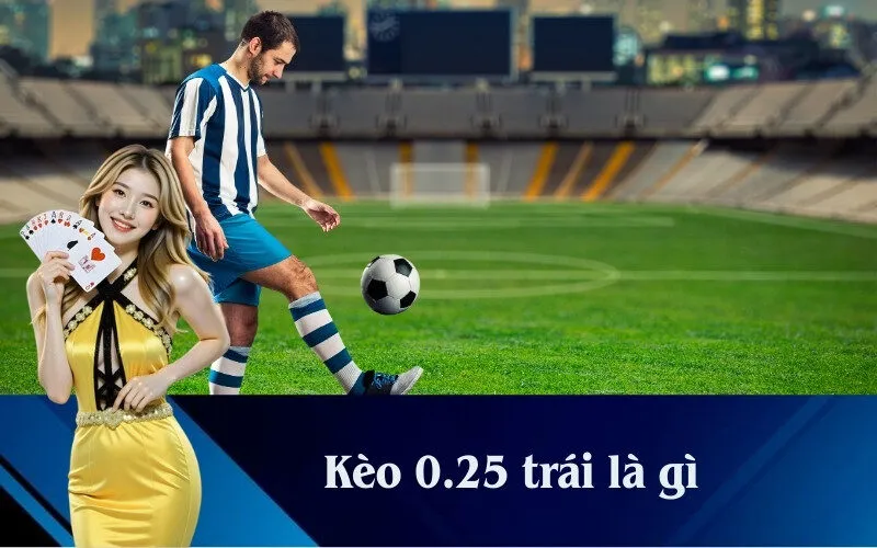 Kèo 0.25 trái là gì