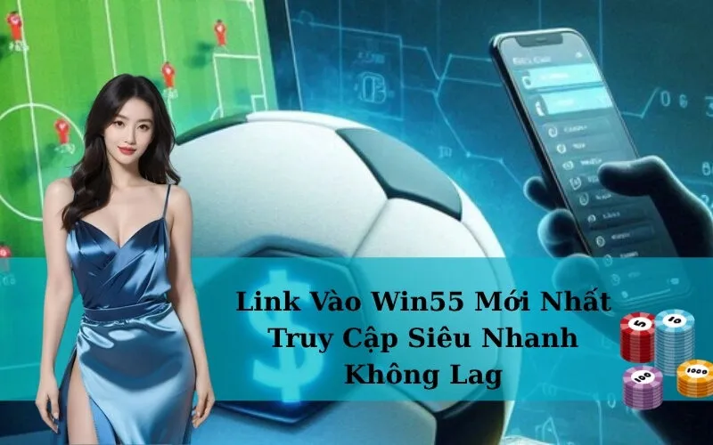 Link Vào Win55 Mới Nhất - Truy Cập Siêu Nhanh Không Lag