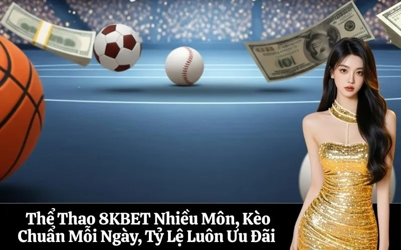 Thể Thao 8KBET Nhiều Môn, Kèo Chuẩn Mỗi Ngày, Tỷ Lệ Luôn Ưu Đãi