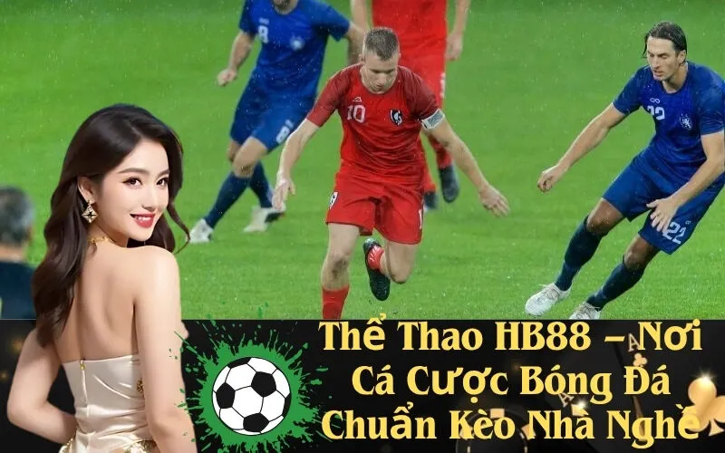 Thể Thao HB88 – Nơi Cá Cược Bóng Đá Chuẩn Kèo Nhà Nghề