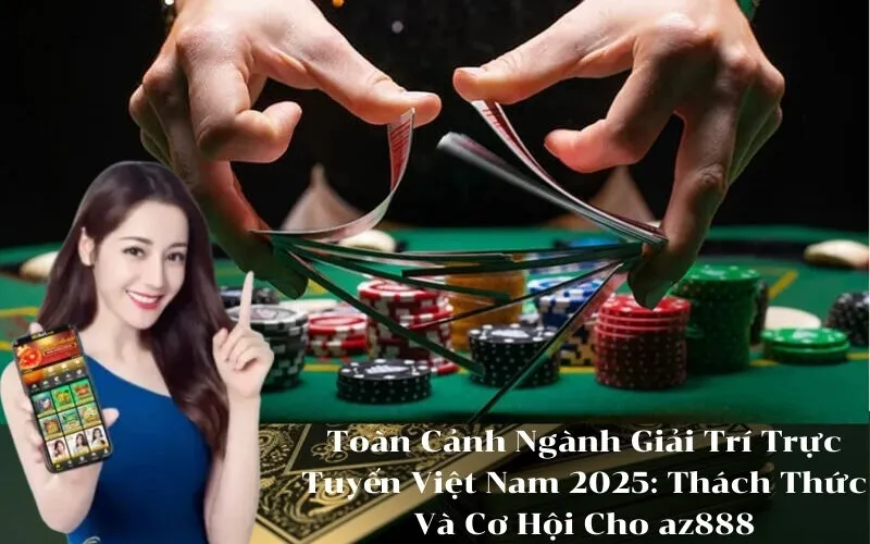 Toàn Cảnh Ngành Giải Trí Trực Tuyến Việt Nam 2025 Thách Thức Và Cơ Hội Cho az888