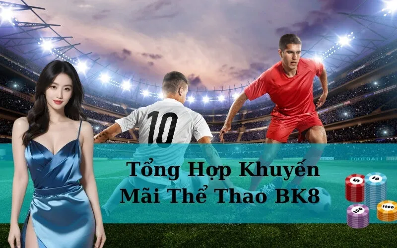 Tổng Hợp Khuyến Mãi Thể Thao BK8