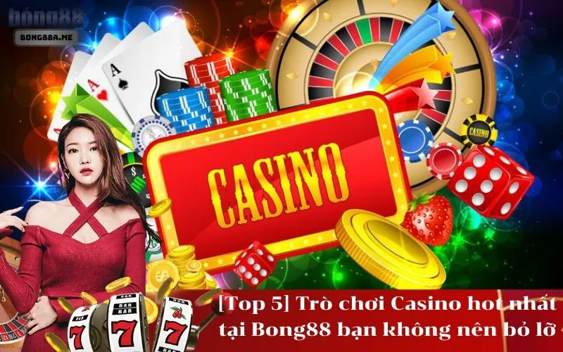 [Top 5] Trò chơi Casino hot nhất tại Bong88 bạn không nên bỏ lỡ