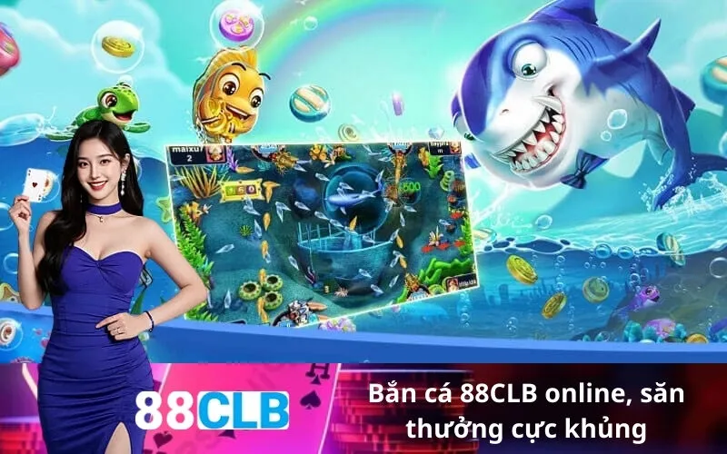 Bắn cá 88CLB online, săn thưởng cực khủng