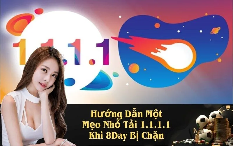 Hướng Dẫn Một Mẹo Nhỏ Tải 1.1.1.1 Khi 8Day Bị Chặn