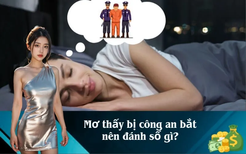 Mơ thấy bị công an bắt nên đánh số gì