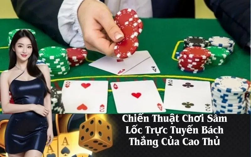 Chiến Thuật Chơi Sâm Lốc Trực Tuyến Bách Thắng Của Cao Thủ
