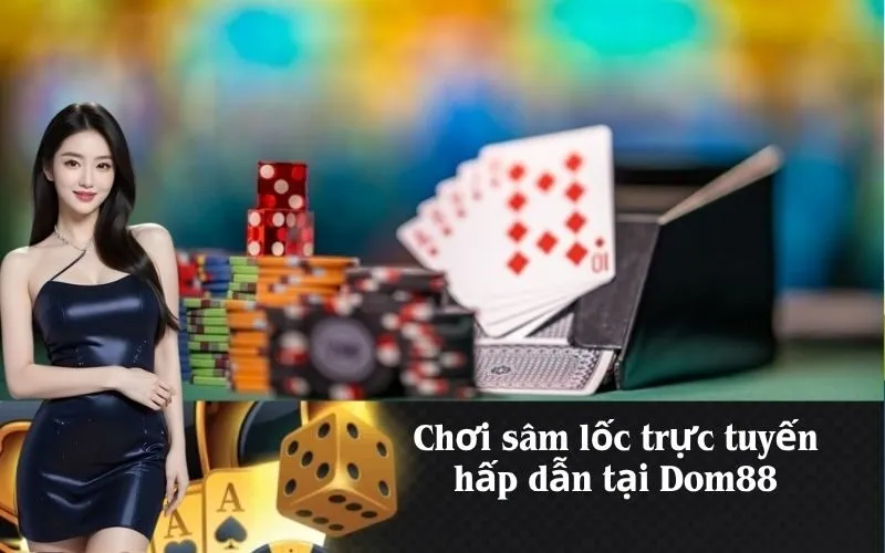 Chơi sâm lốc trực tuyến hấp dẫn tại Dom88
