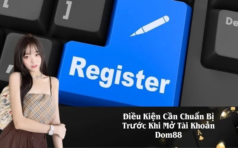 Điều Kiện Cần Chuẩn Bị Trước Khi Mở Tài Khoản Dom88