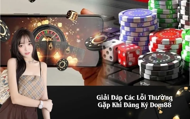 Giải Đáp Các Lỗi Thường Gặp Khi Đăng Ký Dom88