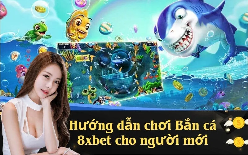Hướng dẫn chơi Bắn cá 8xbet cho người mới